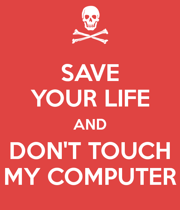SAVE YOUR LIFE AND DONT TOUCH MY COMPUTER Poster Geovanni Keep