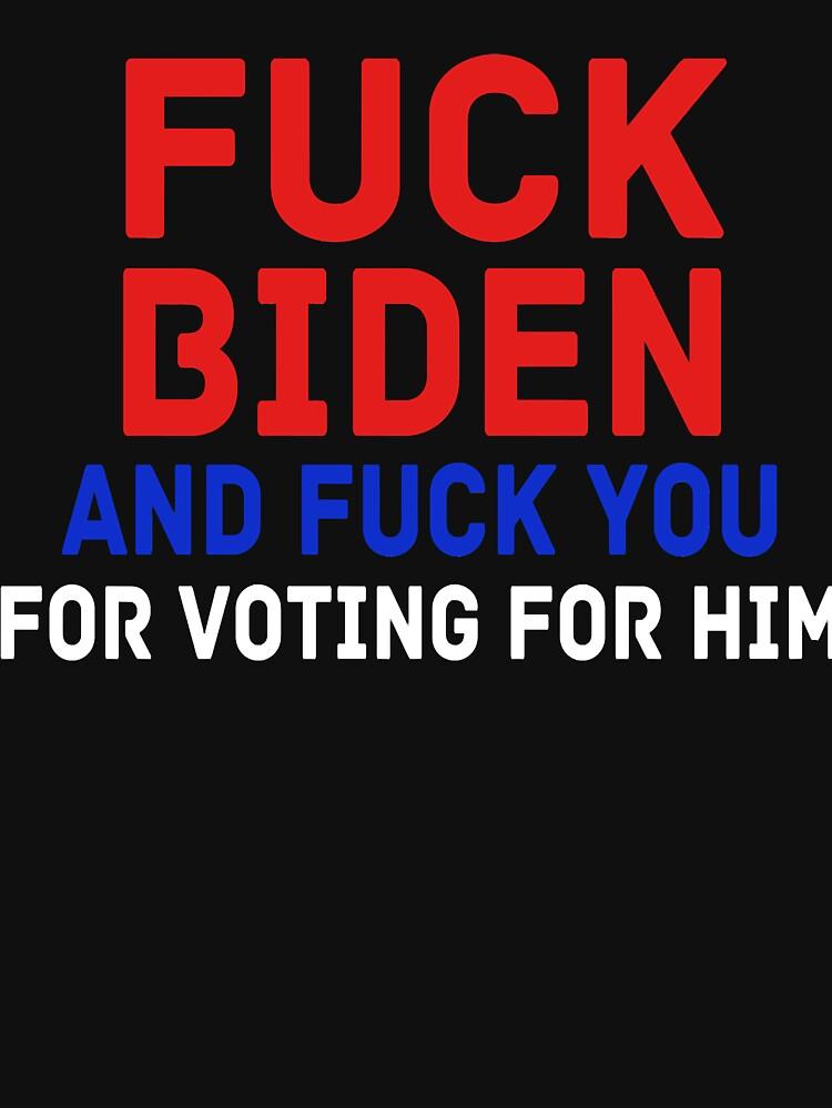 Fuck Biden And You For Voting Him Essential T Shirt