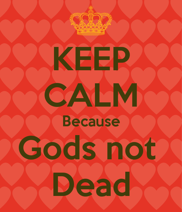 Keep Calm Because Gods Not Dead And Carry On Image