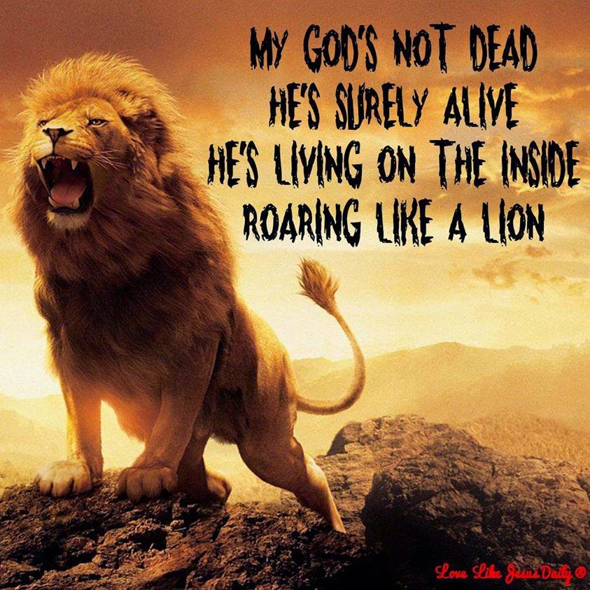 My God S Not Dead He Surely Alive Living On The Inside Roaring