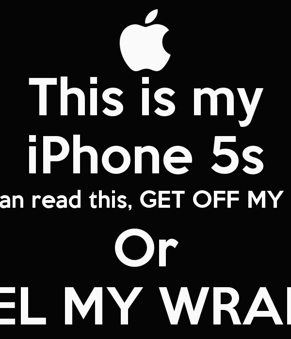  my iPhone 5s If you can read this GET OFF MY PHONE Or FEEL MY WRAITH