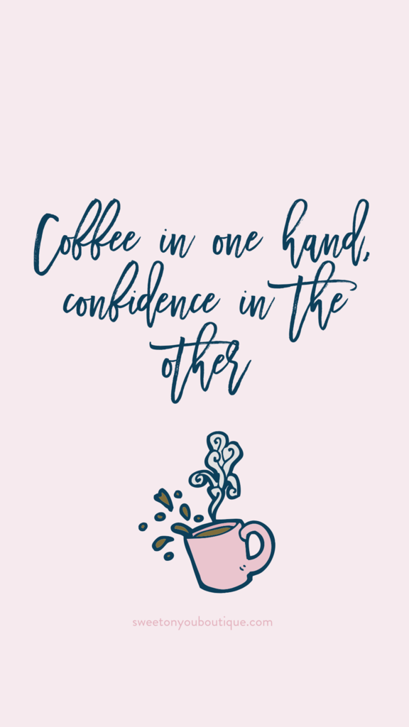Coffee Confidence Inspirational Phone Wallpaper Sweet Quotes
