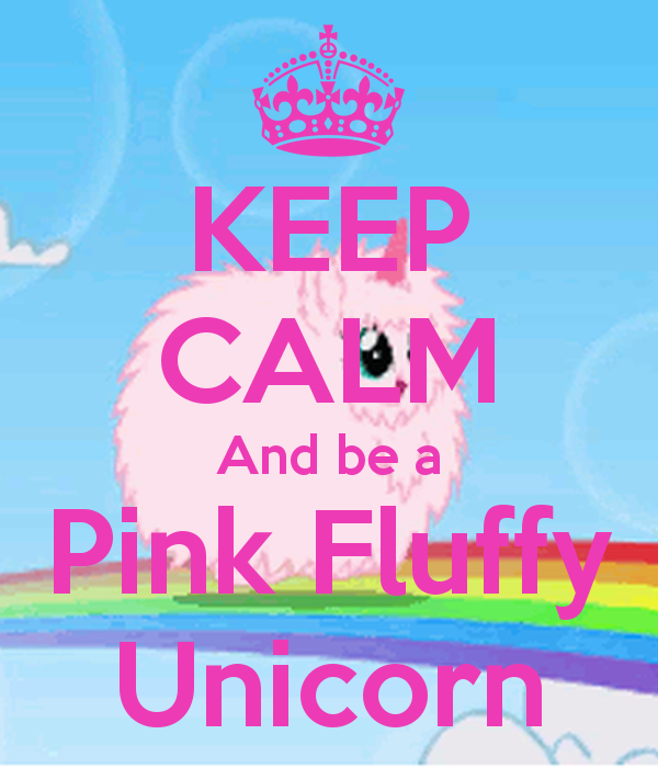 KEEP CALM THERE ARE PINK FLUFFY UNICORNS DANCING ON THE RAINBOWS