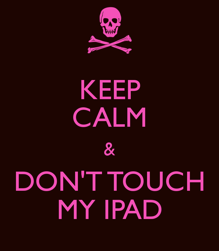 KEEP CALM DONT TOUCH MY IPAD   KEEP CALM AND CARRY ON Image