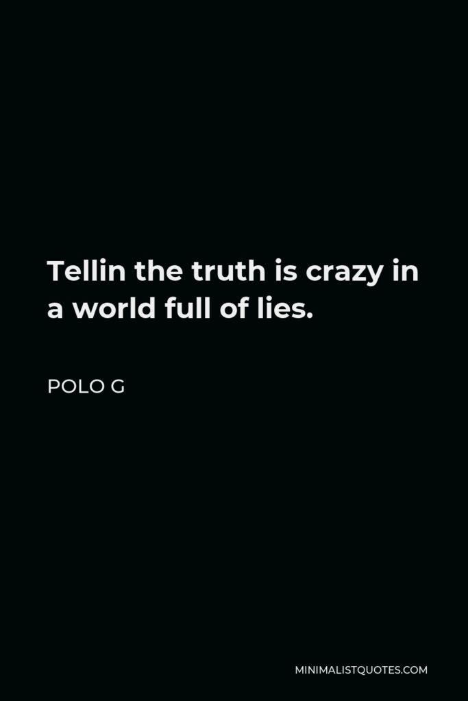Polo G Quote Tellin the truth is crazy in a world full of lies