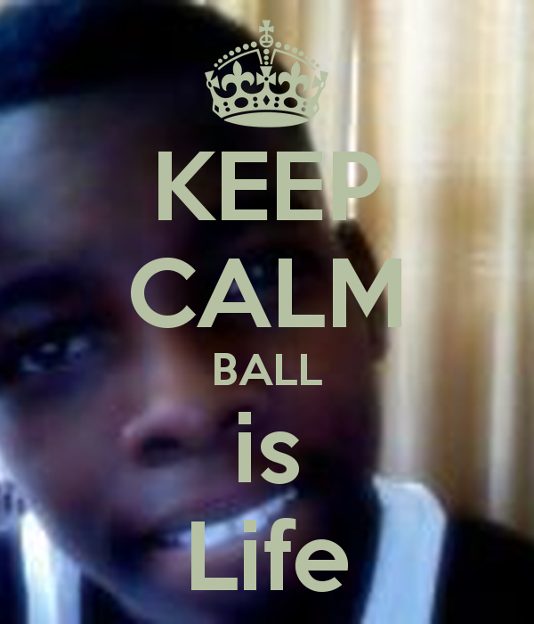 KEEP CALM BALL is Life   KEEP CALM AND CARRY ON Image Generator