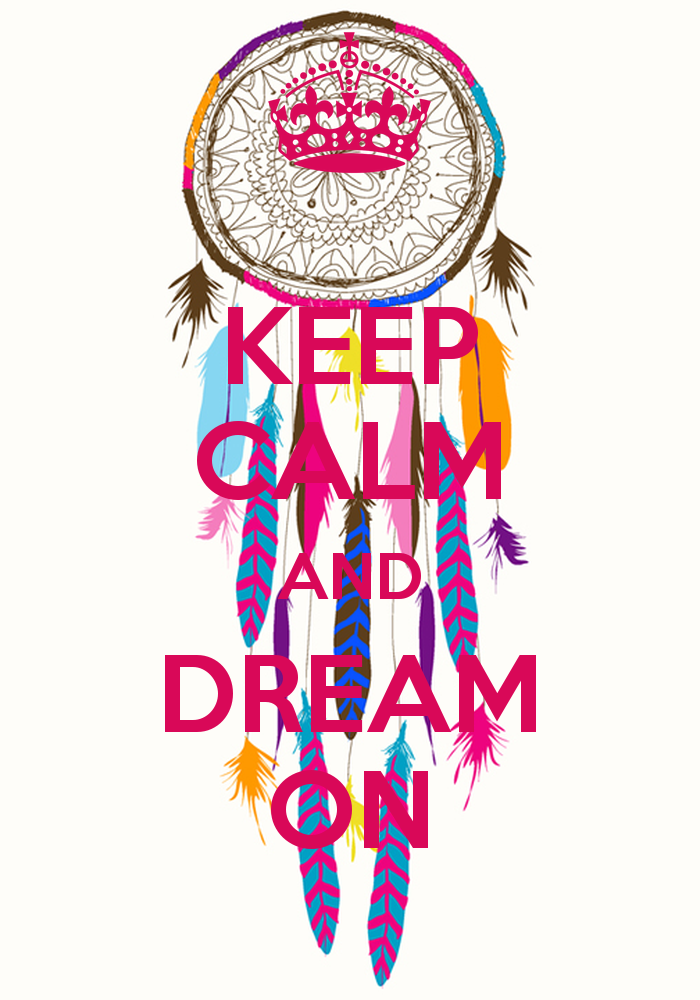 Free download KEEP CALM AND DREAM ON KEEP CALM AND CARRY ON Image Generator  [700x1000] for your Desktop, Mobile & Tablet | Explore 48+ Colorful Dream  Catcher Wallpaper | Dream Wallpapers, Dream