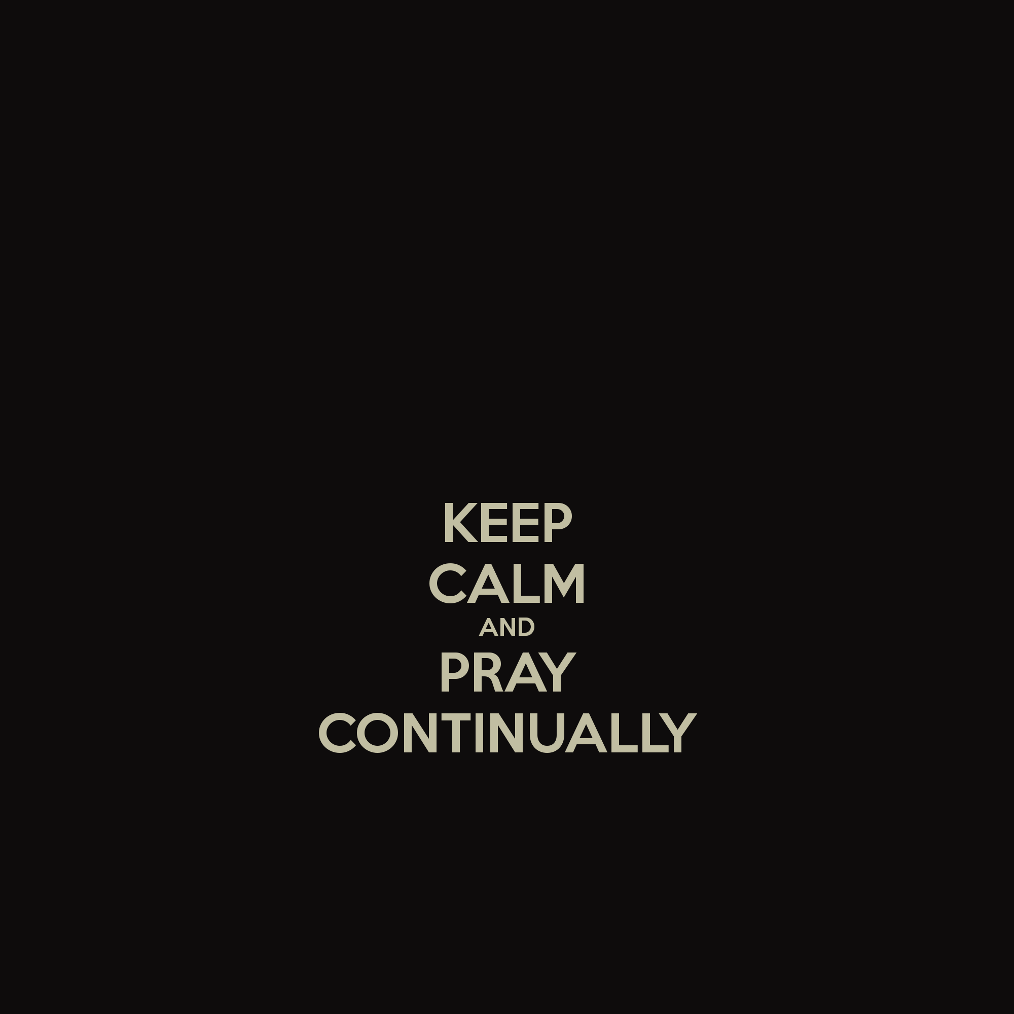 KEEP CALM AND PRAY CONTINUALLY   KEEP CALM AND CARRY ON Image