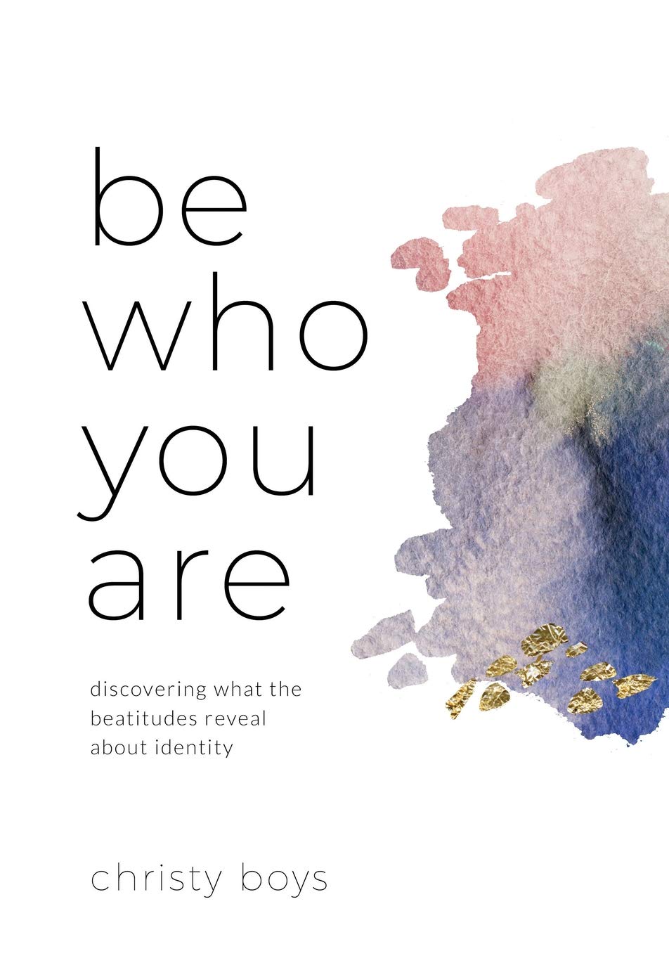 Be Who You Are Discovering What The Beatitudes Reveal About