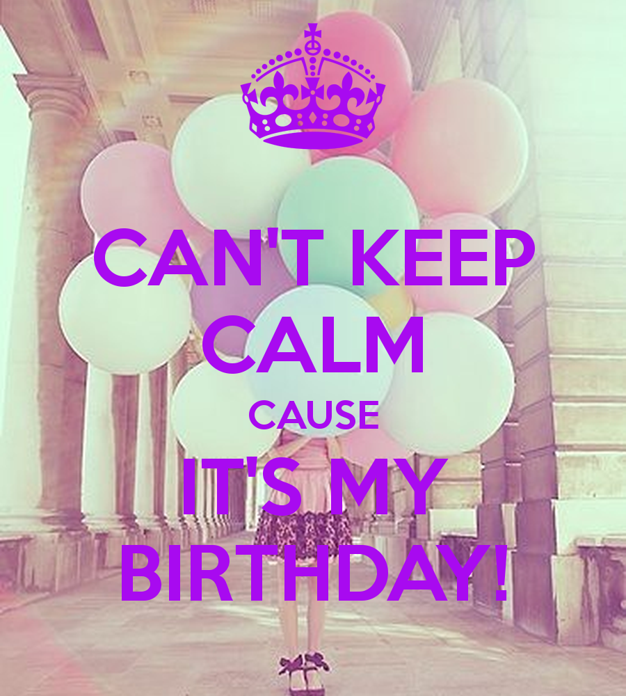 Can T Keep Calm Cause It S My Birthday And Carry On Image