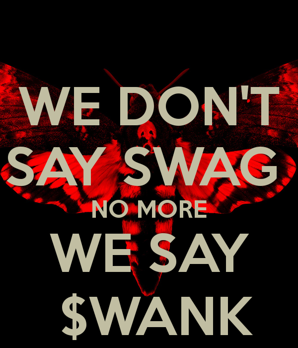 WE DONT SAY SWAG NO MORE WE SAY WANK   KEEP CALM AND CARRY ON Image