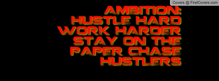AMBITION HUSTLE HARD WORK HARDER STAY ON THE PAPER CHASE HUSTLERS