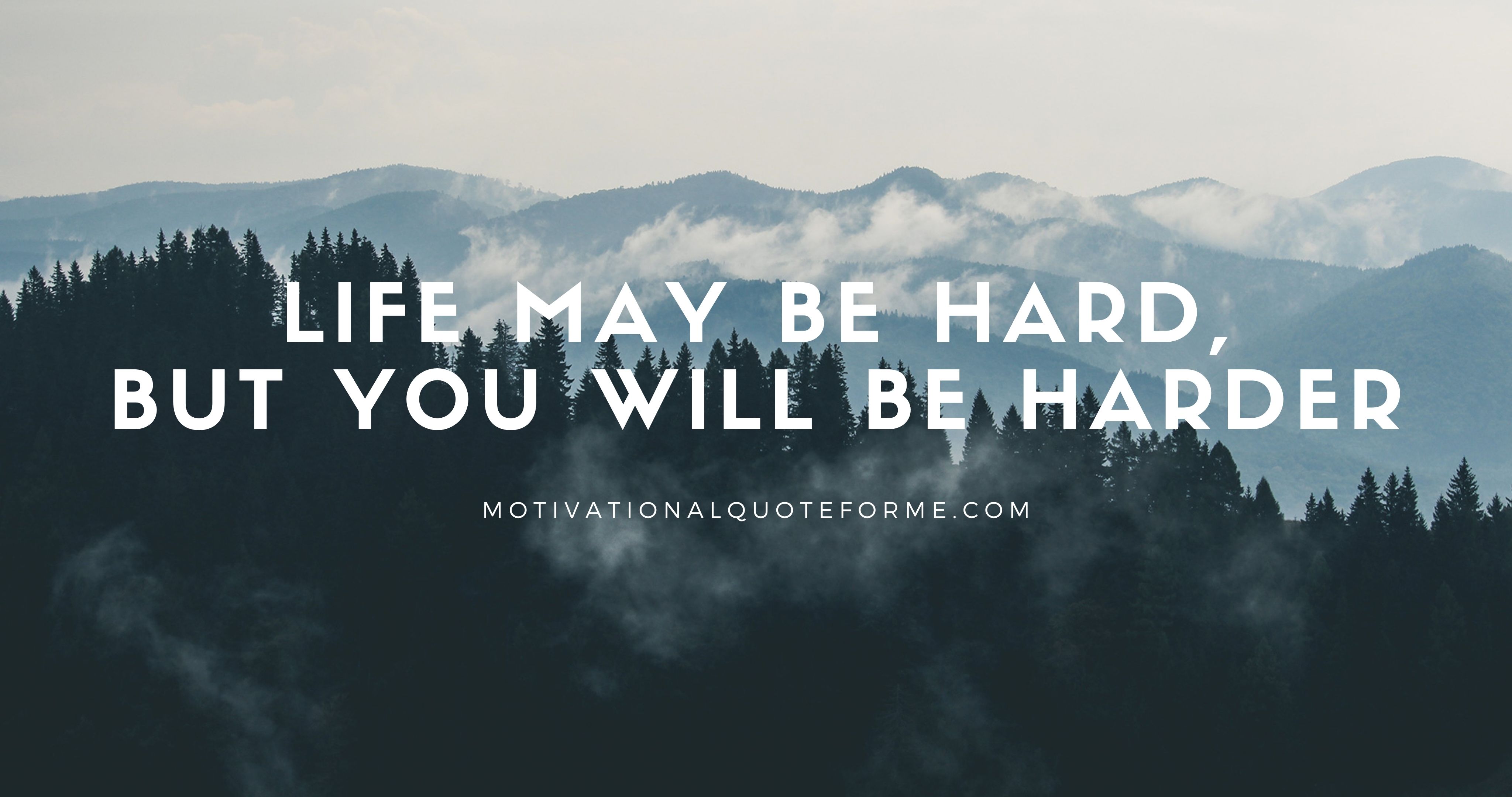 Life May Be Hard But You Will Harder Motivational Quote For Me