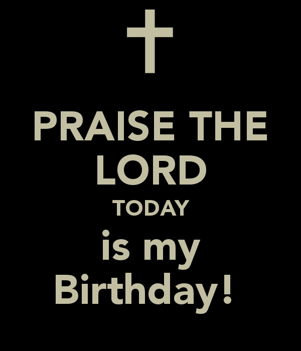 Praise The Lord Today Is My BirtHDay Keep Calm And Carry On Image