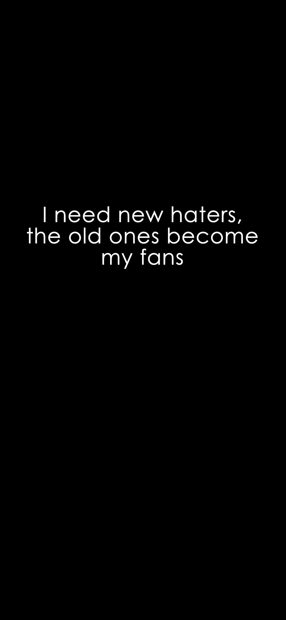 I Need New Haters Old Ones Bee My Fans iPhonex Wallpaper