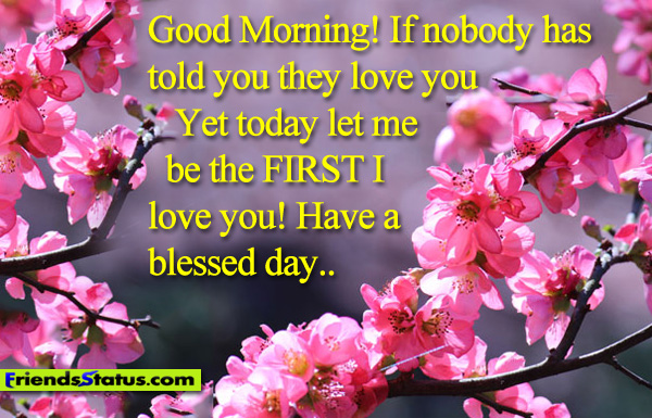 Love You Yet Today Let Me Be The First I Have A Blessed Day