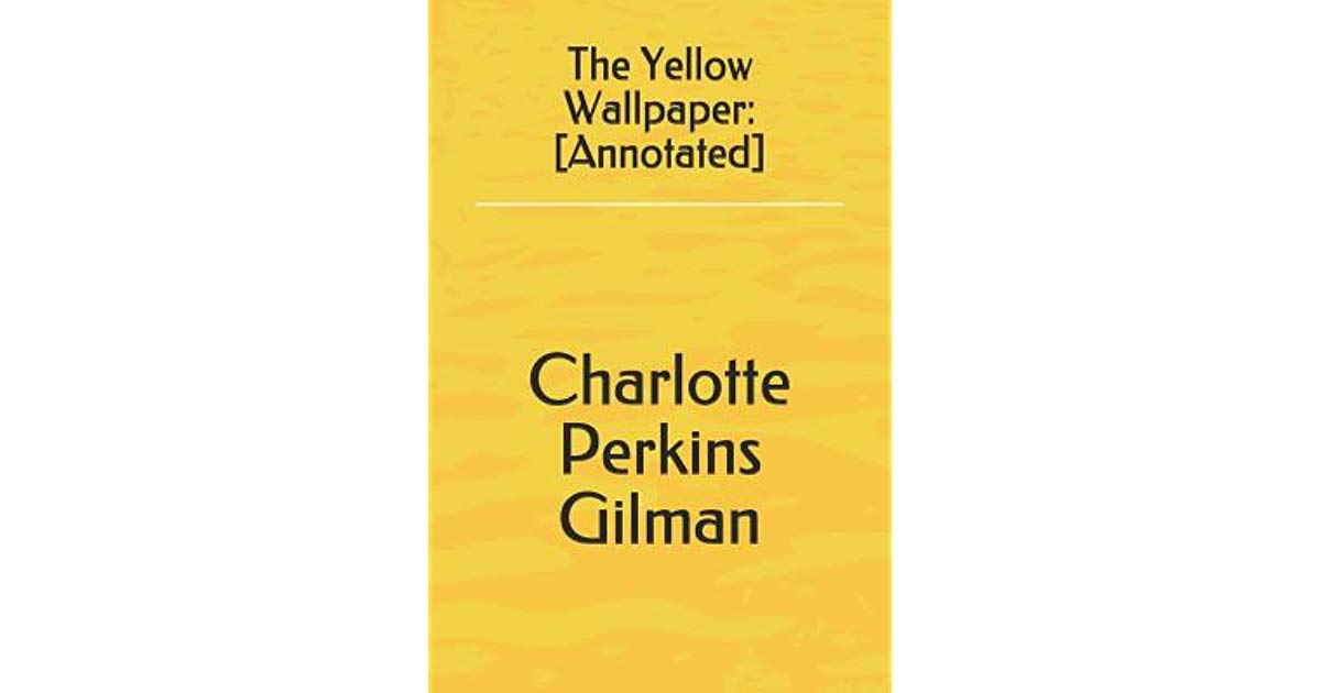 The Yellow Wallpaper Annotated By Charlotte Perkins Gilman