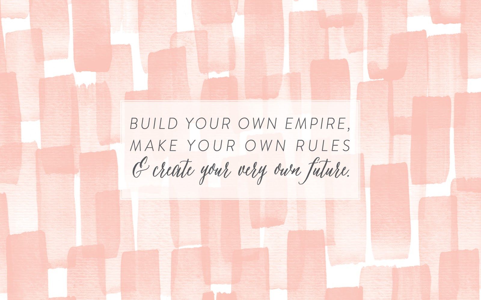 Motivational quote on a pink watercolor background: 'Build your own empire, make your own rules, and create your very own future.'