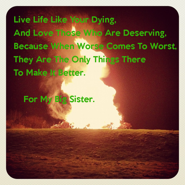 Live Life Like Your Dying And Love Those Who Are Deserving