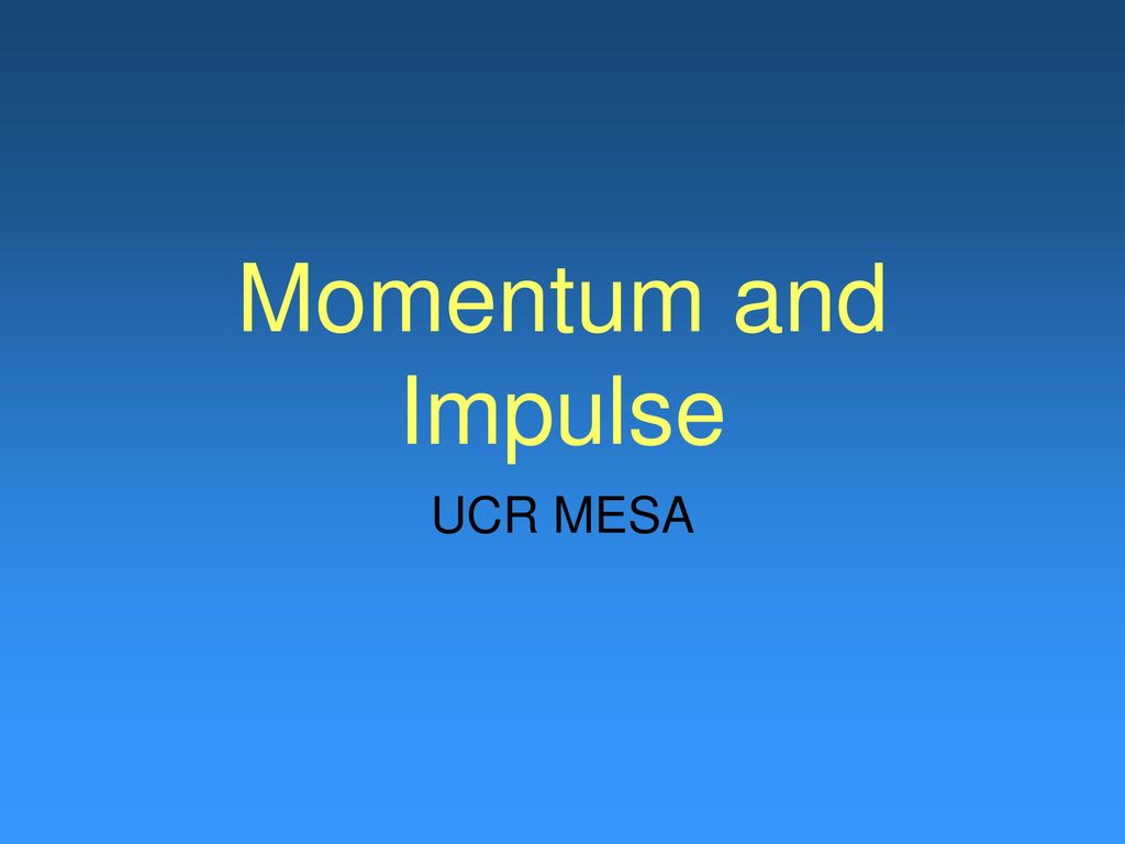 Momentum And Impulse Ucr Mesa Ppt