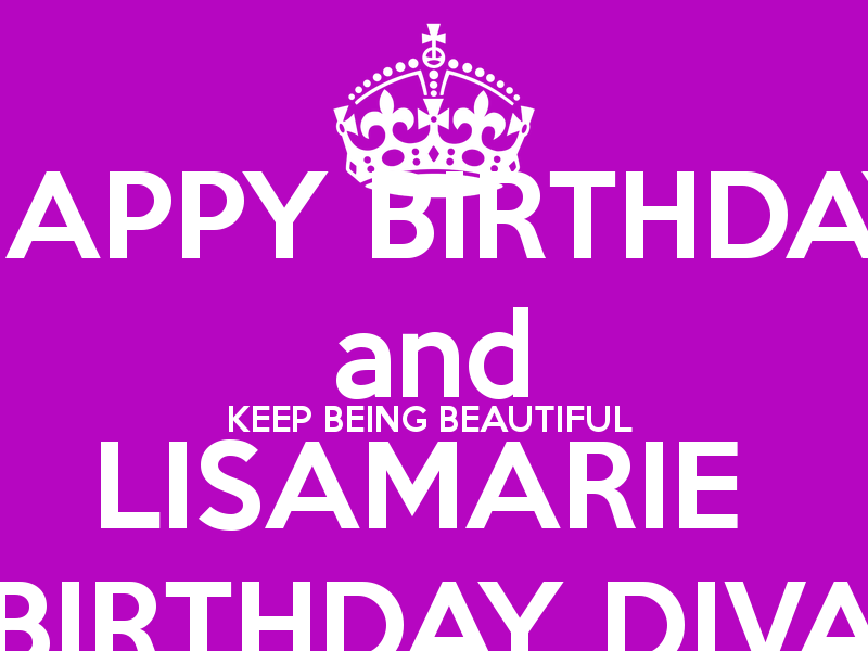 Happy BirtHDay And Keep Being Beautiful Lisamarie Diva