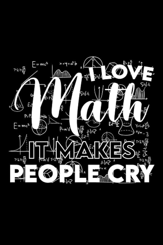 I Love Math It Makes People Cry