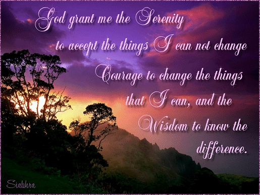 The Serenity Prayer God grant me the serenity to accept the things I  cannot change courage to change the things I can and wisdom to know the  difference  My Dad A