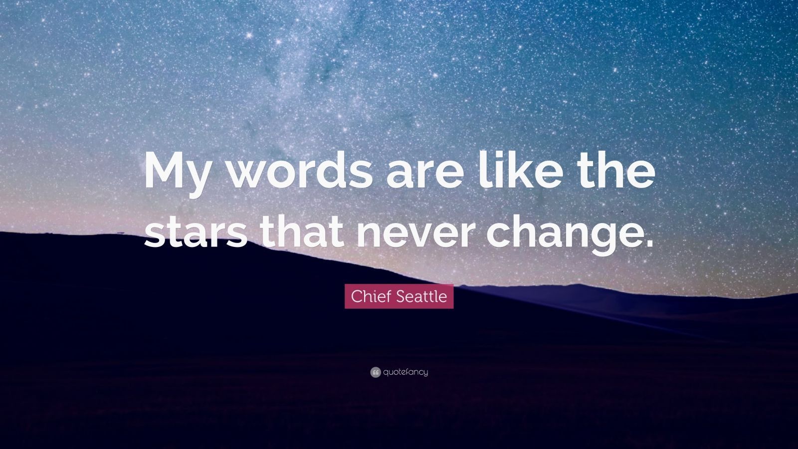 Chief Seattle Quote My Words Are Like The Stars That Never
