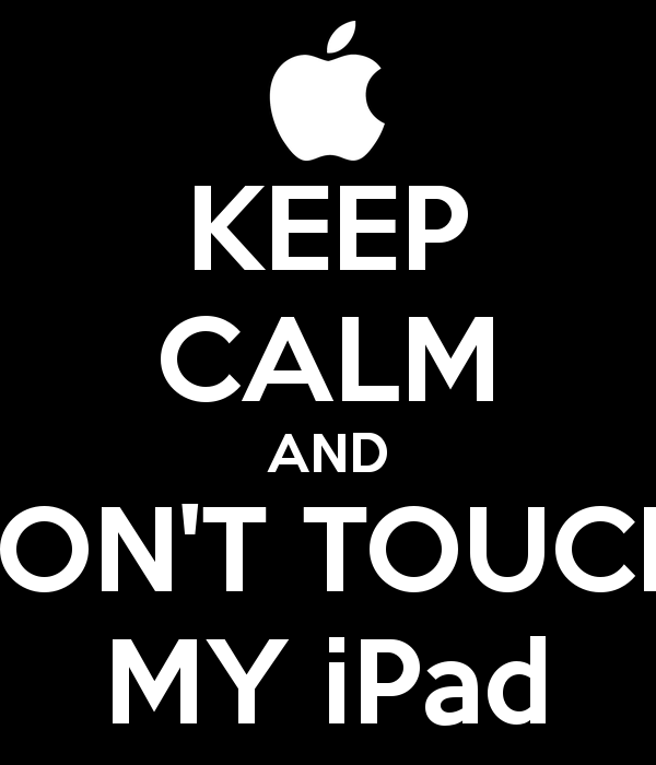 KEEP CALM AND DONT TOUCH MY iPad   KEEP CALM AND CARRY ON Image