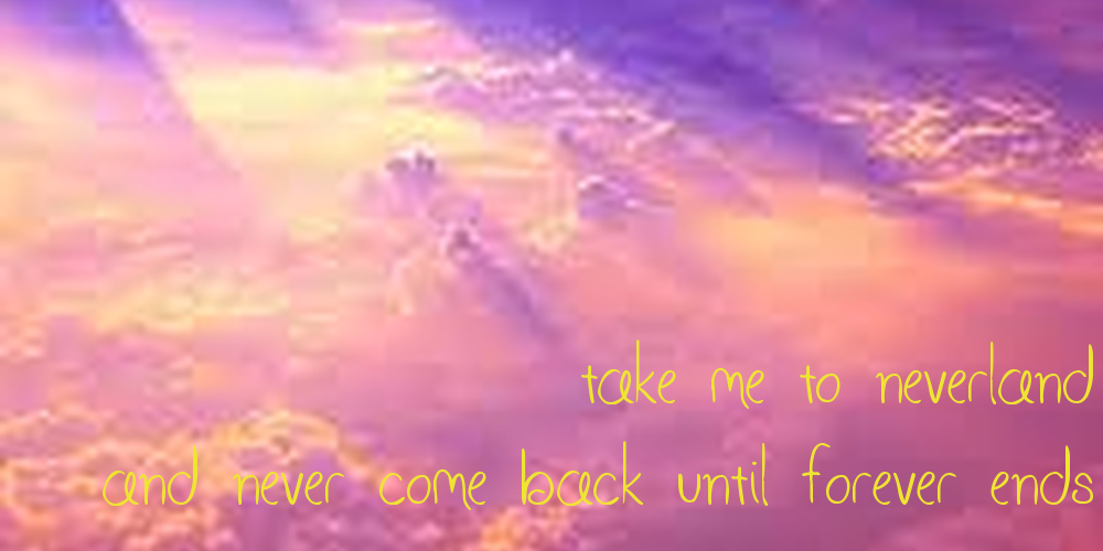Take Me To Neverland And Never E Back Until Forever Ends Keep