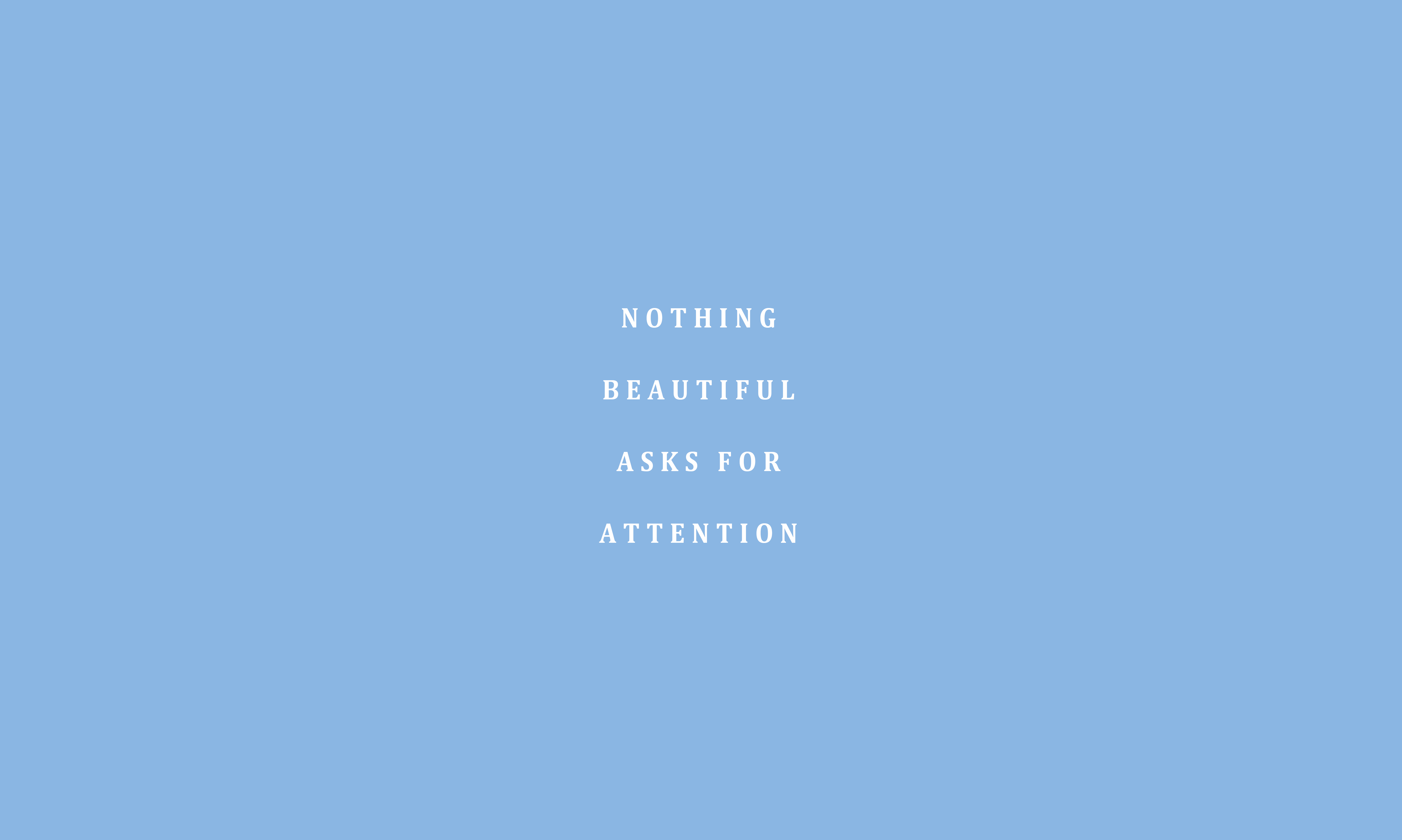 Nothing Beautiful Asks For Attention Desktop Wallpaper Quotes