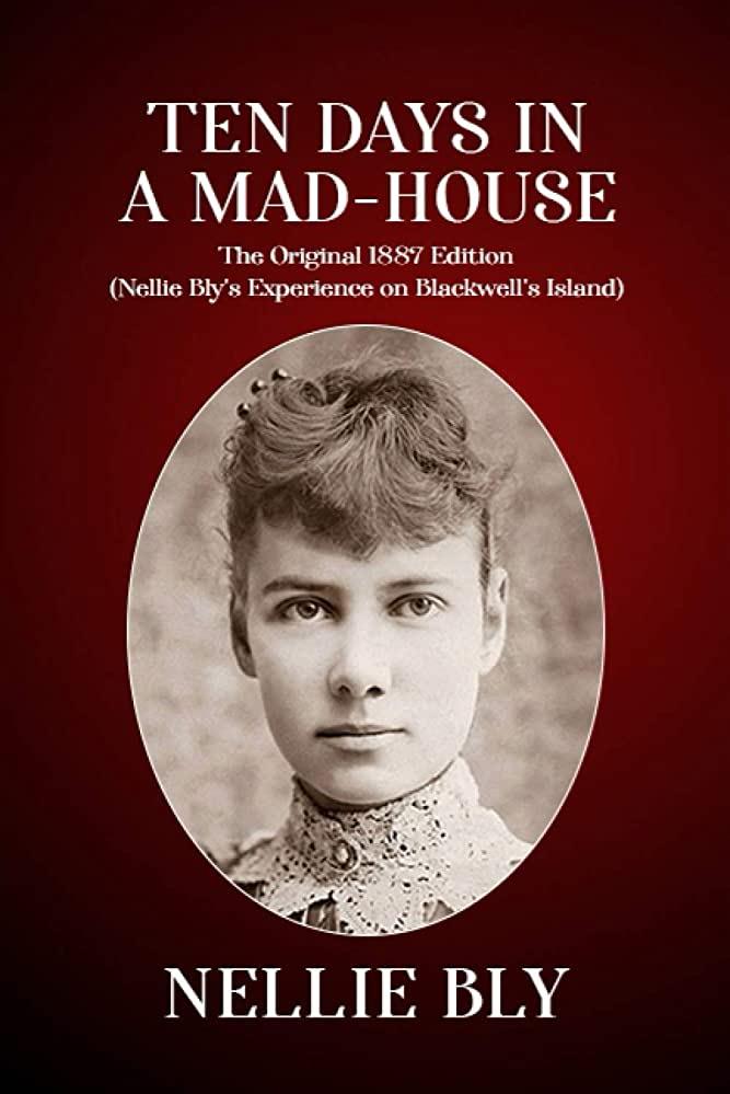 Ten Days In A Mad House The Original Edition Nellie Bly S