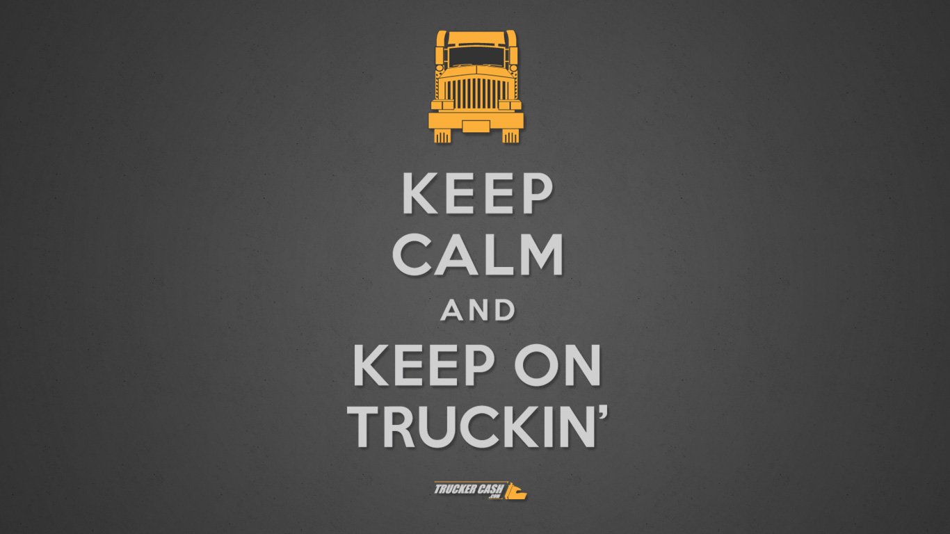Keep Calm and Keep on Truckin The Trucker Cash Blog