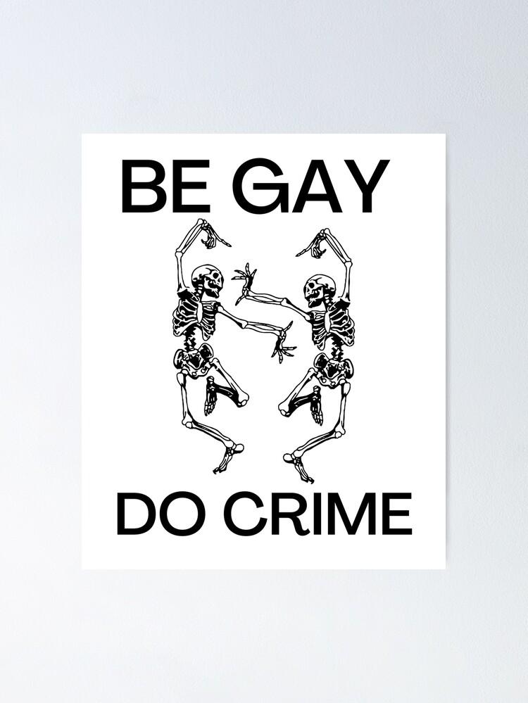 Be Gay Do Crime Meme Funny Dancing Skeleton Activist Poster For