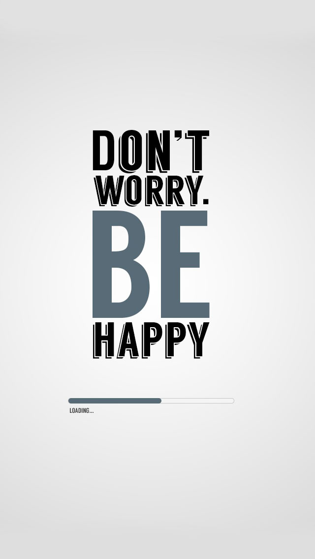 Free download Dont Worry Be Happy Quotes iPhone Wallpapers IPhone 5  [640x1136] for your Desktop, Mobile & Tablet | Explore 45+ Be Happy  Wallpapers | Happy Wallpaper, Be Happy Wallpaper, Be Still Wallpaper