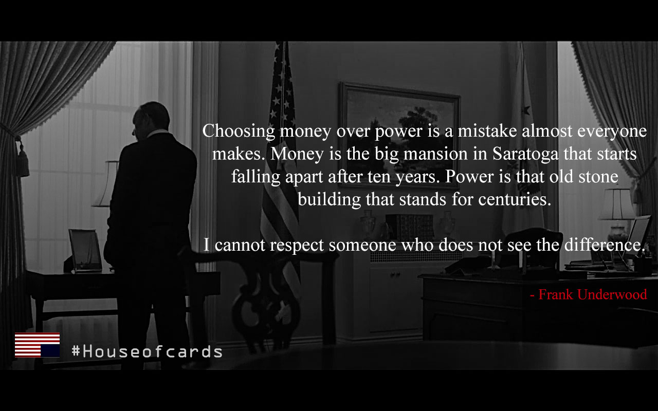  to power deludes some into thinking they wield it Frank Underwood