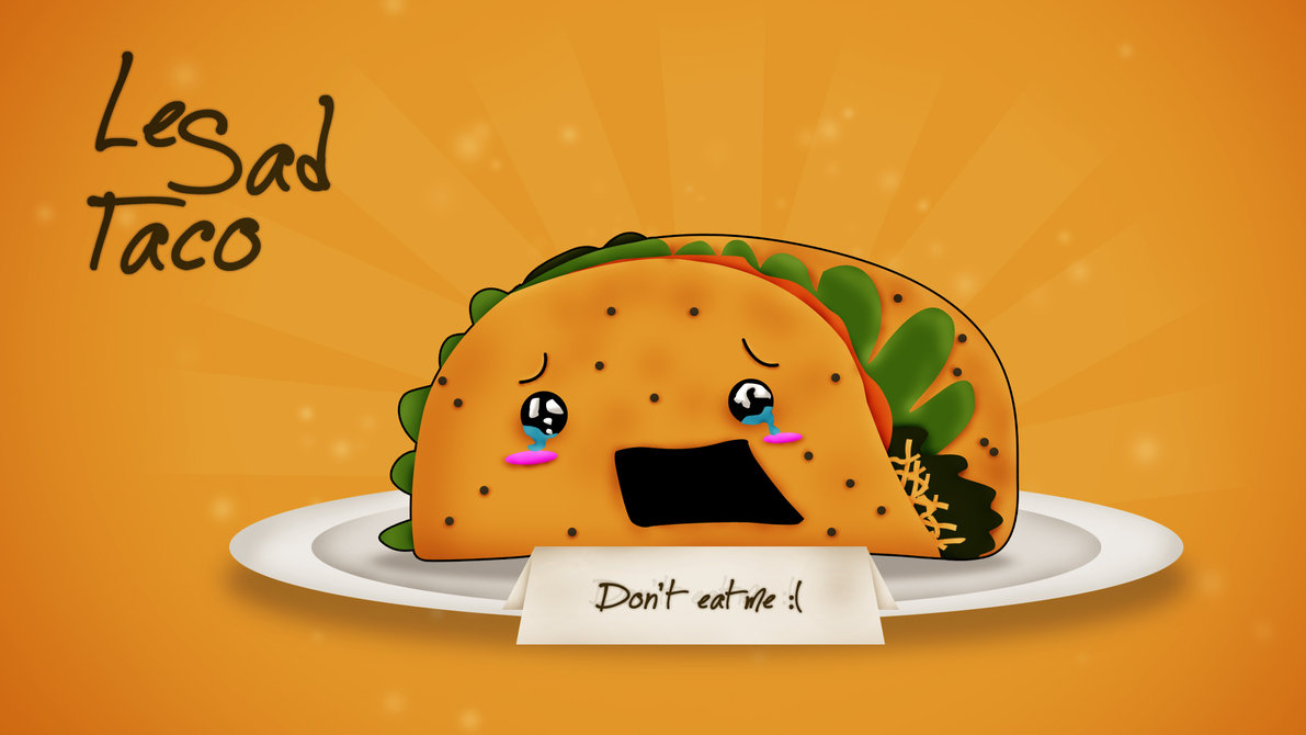 Le Sad Taco Wallpaper By Demonzzdesigns