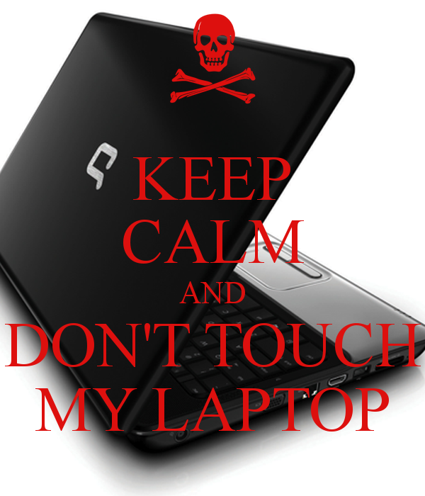 KEEP CALM AND DONT TOUCH MY LAPTOP   KEEP CALM AND CARRY ON Image