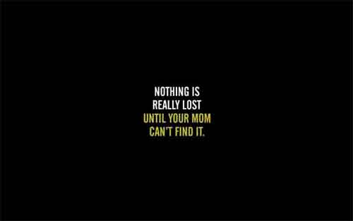 Free download 47 Nothing Is Really LostUntil Your Mom Cant Find It  [500x313] for your Desktop, Mobile & Tablet | Explore 49+ Funny Quotes HD  Wallpaper | Wallpaper Funny Quotes, Funny Quotes