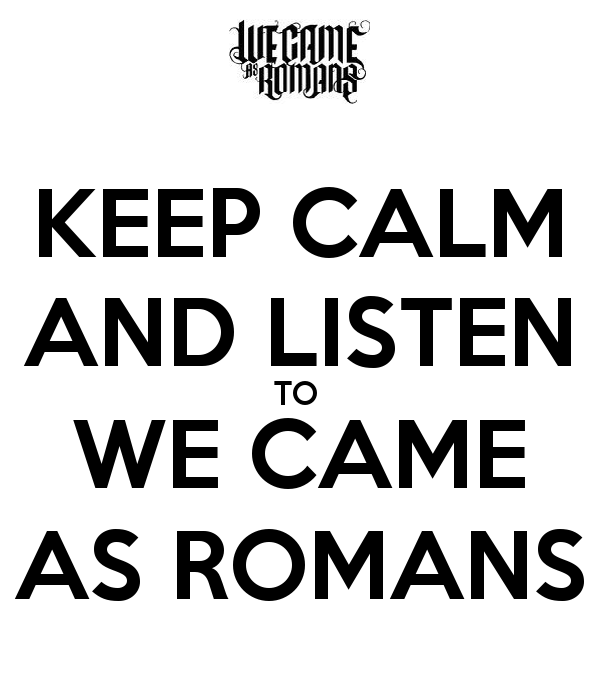 Keep Calm And Listen To We Came As Romans Carry On