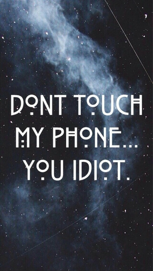 Wallpaper Don T Touch My Phone You Idiot