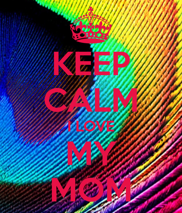 KEEP CALM I LOVE MY MOM   KEEP CALM AND CARRY ON Image Generator