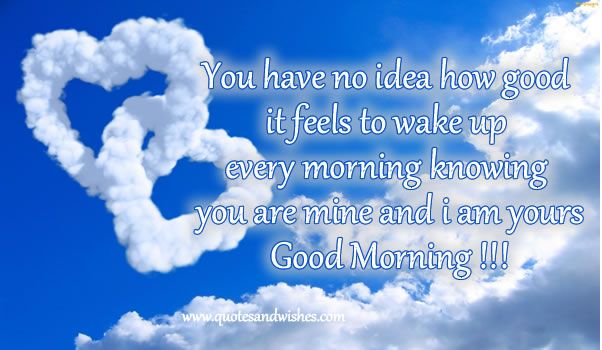 Good Morning Quotes For Him No Idea How It Feels To Wake Up