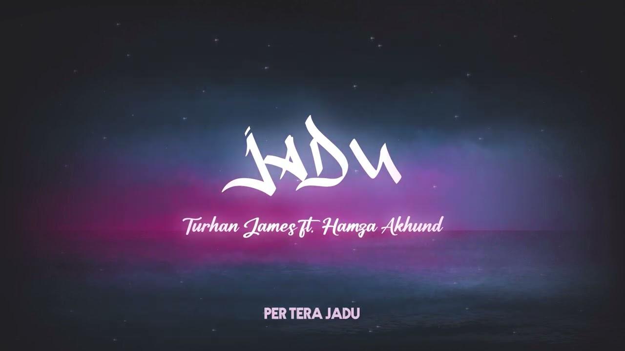 Turhan James Jadu Ft Hamza Akhund Official Lyric Video