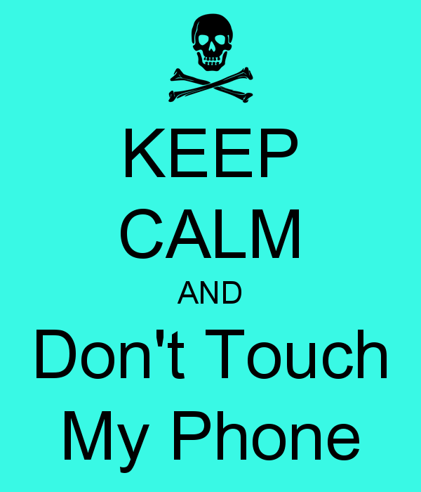 KEEP CALM AND Dont Touch My Phone   KEEP CALM AND CARRY ON Image