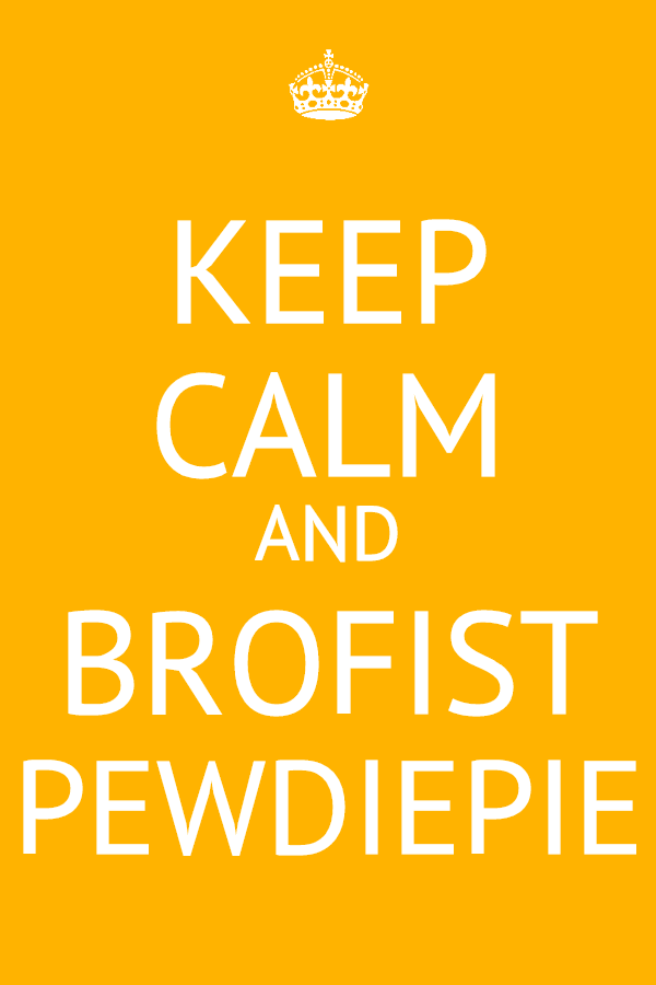 Keep Calm And Brofist Pewdiepie By Makilovecrysis