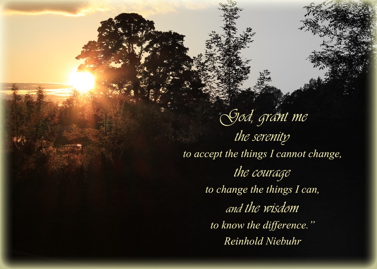 Reinhold Niebuhr Quote God grant me the serenity to accept the things I  cannot change courage to change the things I can and wisdom to know 