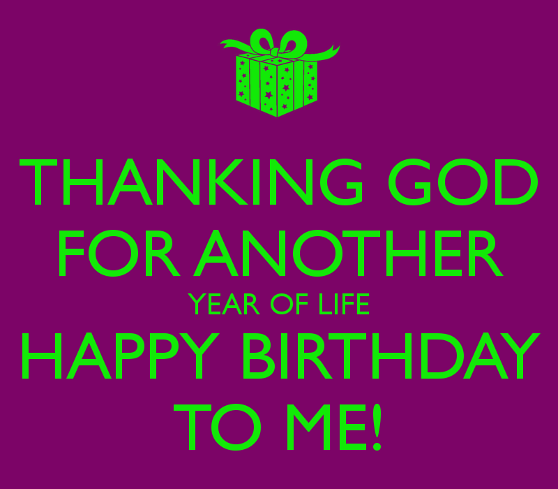 Thanking God For Another Year Of Life Happy BirtHDay To Me Keep