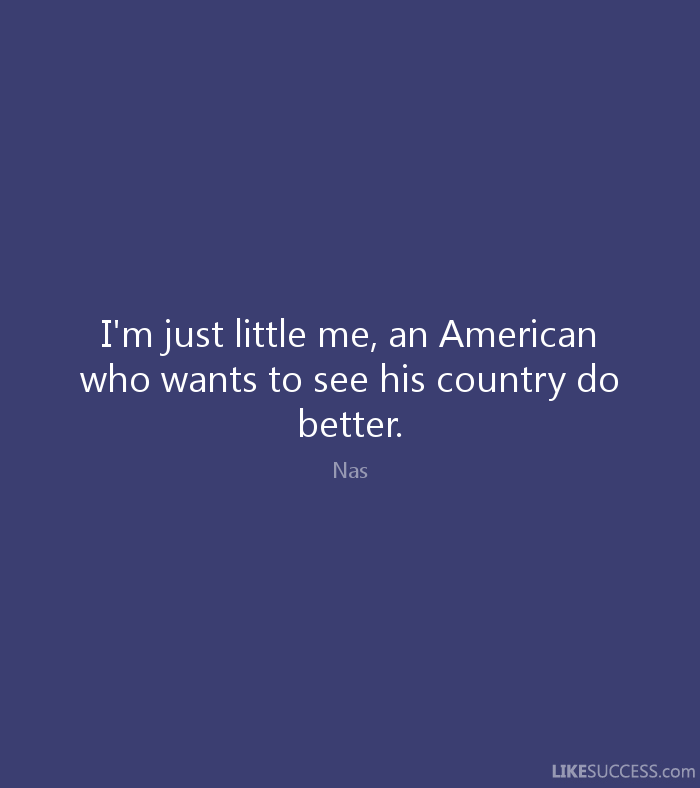 I M Just Little Me An American Who Want By Nas Like Success