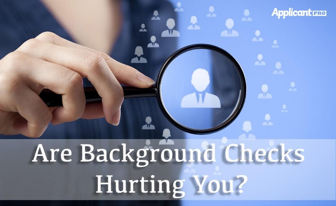 Are Background Checks Hurting You Applicantpro